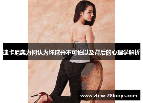 迪卡尼奥为何认为坏球并不可怕以及背后的心理学解析