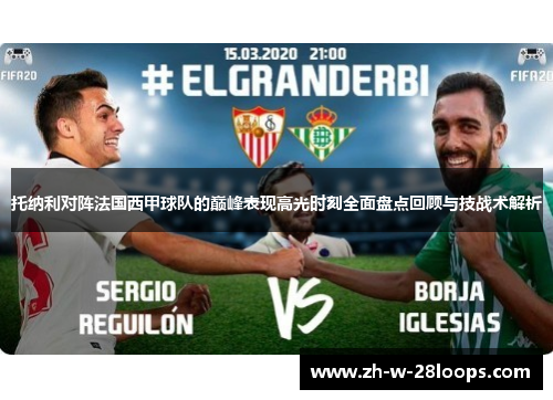 托纳利对阵法国西甲球队的巅峰表现高光时刻全面盘点回顾与技战术解析