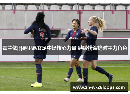 霍兰依旧是里昂女足中场核心力量 继续扮演绝对主力角色