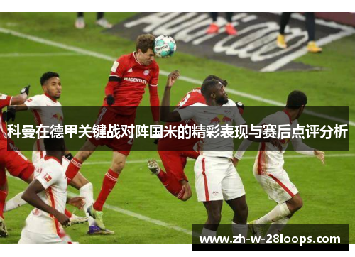 科曼在德甲关键战对阵国米的精彩表现与赛后点评分析 科曼在德甲关键战对阵国米的精彩表现与赛后点评分析