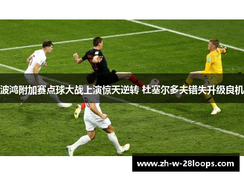 波鸿附加赛点球大战上演惊天逆转 杜塞尔多夫错失升级良机