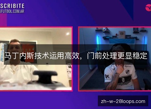 马丁内斯技术运用高效,门前处理更显稳定 马丁内斯技术运用高效,门前处理更显稳定